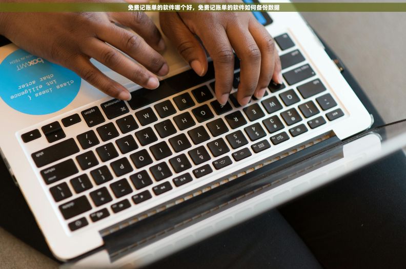  免费记账单的软件哪个好，免费记账单的软件如何备份数据