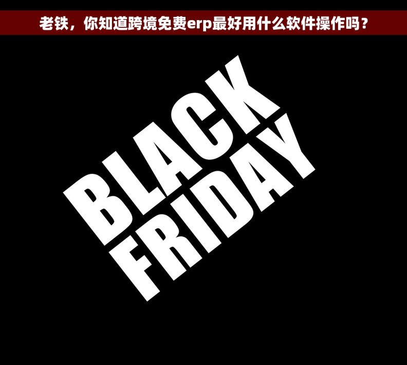 老铁，你知道跨境免费erp最好用什么软件操作吗？