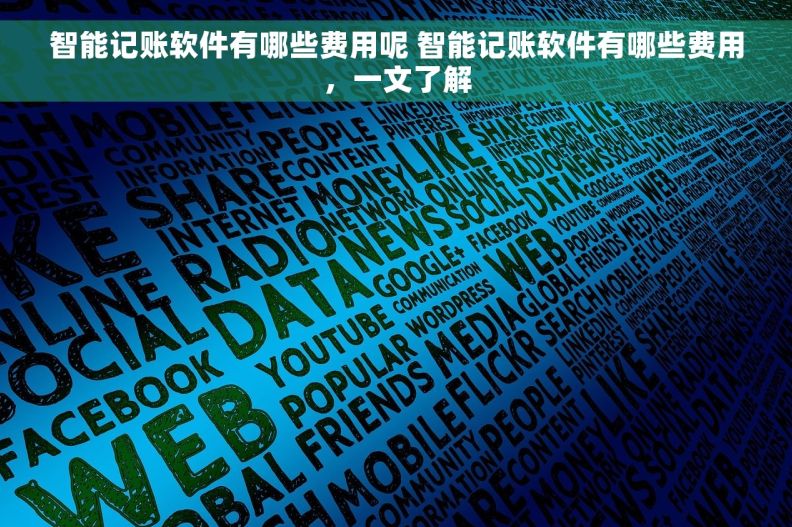 智能记账软件有哪些费用呢 智能记账软件有哪些费用，一文了解