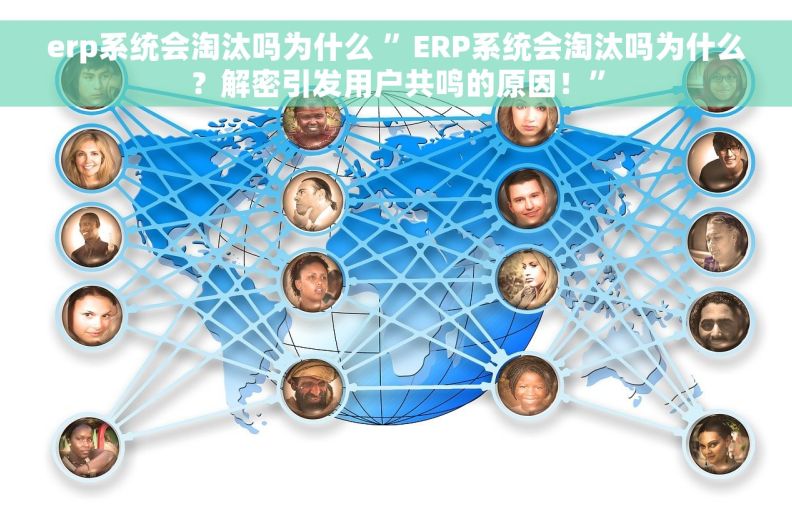 erp系统会淘汰吗为什么 ”ERP系统会淘汰吗为什么？解密引发用户共鸣的原因！”