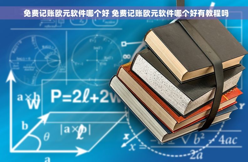   免费记账欧元软件哪个好 免费记账欧元软件哪个好有教程吗