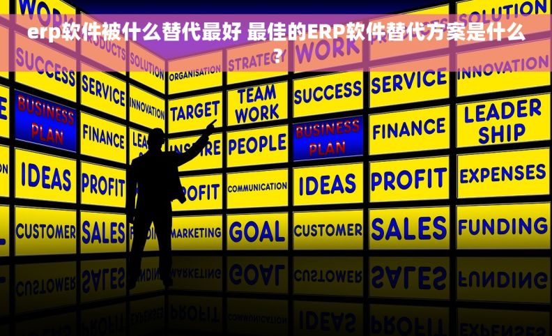 erp软件被什么替代最好 最佳的ERP软件替代方案是什么？
