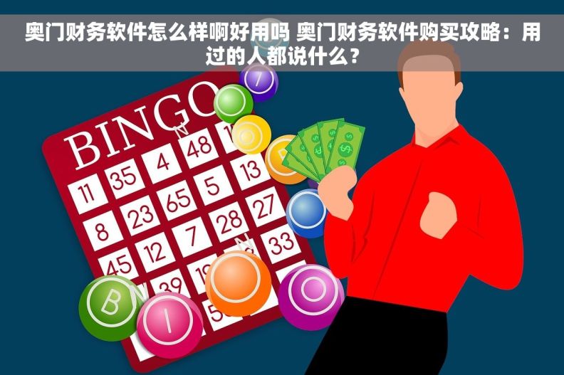 奥门财务软件怎么样啊好用吗 奥门财务软件购买攻略：用过的人都说什么？