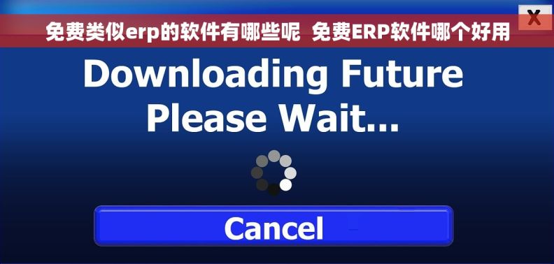 免费类似erp的软件有哪些呢  免费ERP软件哪个好用