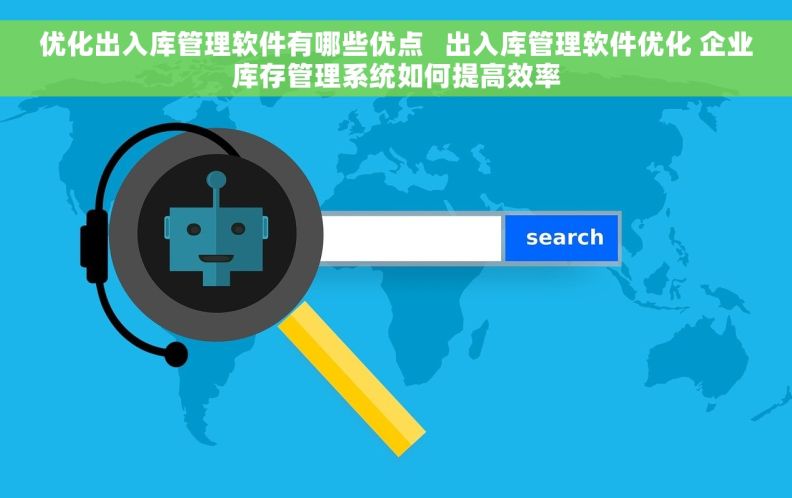 优化出入库管理软件有哪些优点   出入库管理软件优化 企业库存管理系统如何提高效率