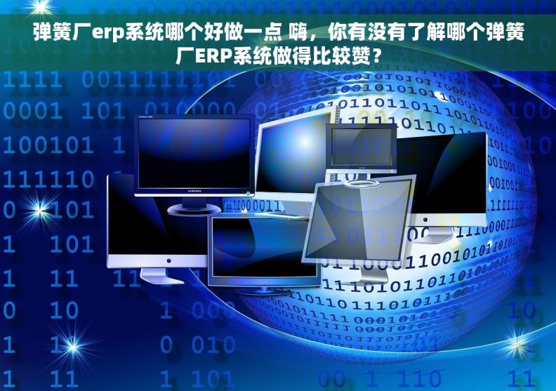 弹簧厂erp系统哪个好做一点 嗨，你有没有了解哪个弹簧厂ERP系统做得比较赞？