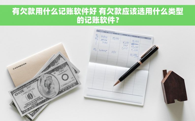 有欠款用什么记账软件好 有欠款应该选用什么类型的记账软件？