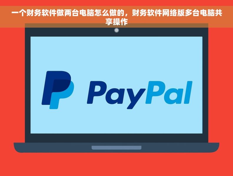 一个财务软件做两台电脑怎么做的，财务软件网络版多台电脑共享操作