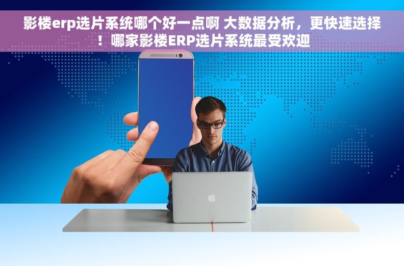 影楼erp选片系统哪个好一点啊 大数据分析，更快速选择！哪家影楼ERP选片系统最受欢迎