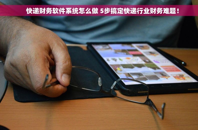     快递财务软件系统怎么做 5步搞定快递行业财务难题！
