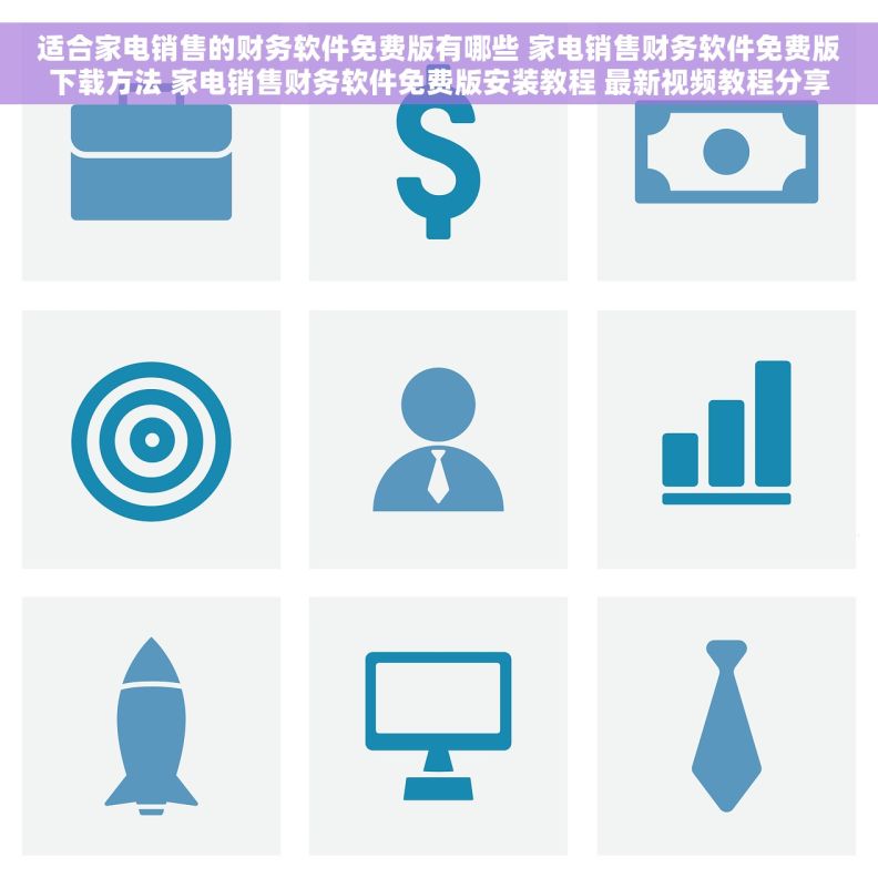 适合家电销售的财务软件免费版有哪些 家电销售财务软件免费版下载方法 家电销售财务软件免费版安装教程 最新视频教程分享