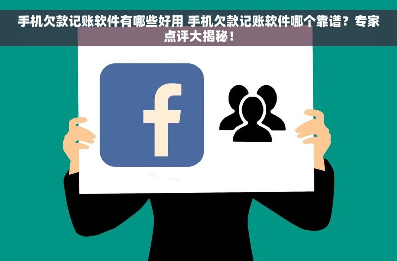手机欠款记账软件有哪些好用 手机欠款记账软件哪个靠谱？专家点评大揭秘！