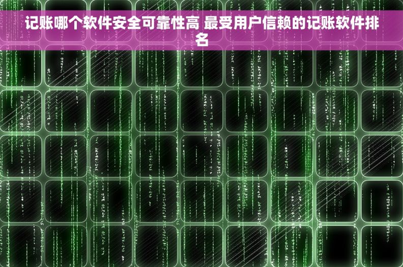 记账哪个软件安全可靠性高 最受用户信赖的记账软件排名