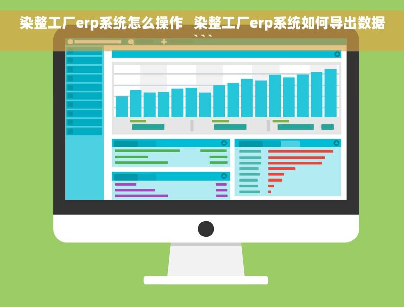 染整工厂erp系统怎么操作   染整工厂erp系统如何导出数据```