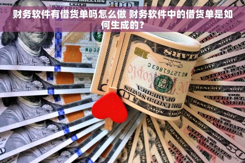 财务软件有借货单吗怎么做 财务软件中的借货单是如何生成的？