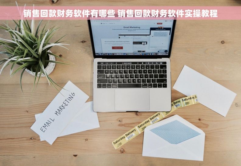 销售回款财务软件有哪些 销售回款财务软件实操教程