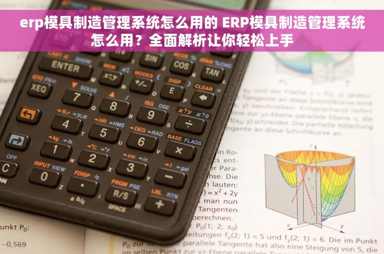 erp模具制造管理系统怎么用的 ERP模具制造管理系统怎么用？全面解析让你轻松上手