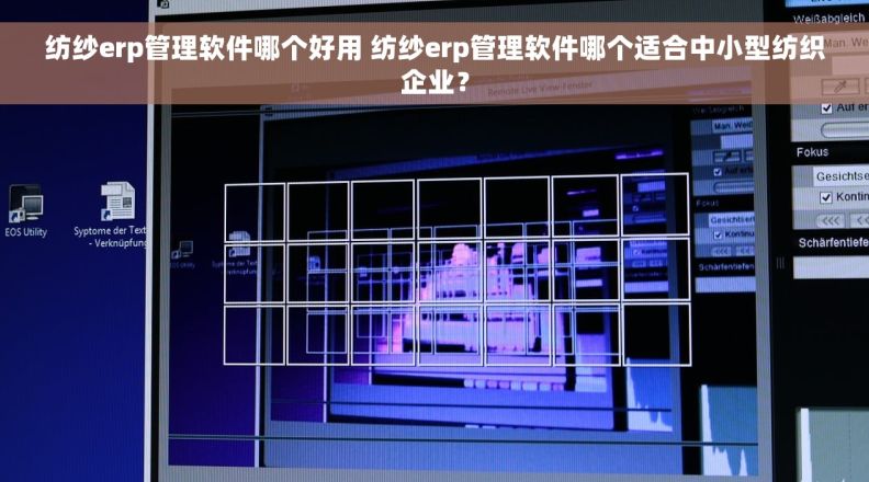 纺纱erp管理软件哪个好用 纺纱erp管理软件哪个适合中小型纺织企业？