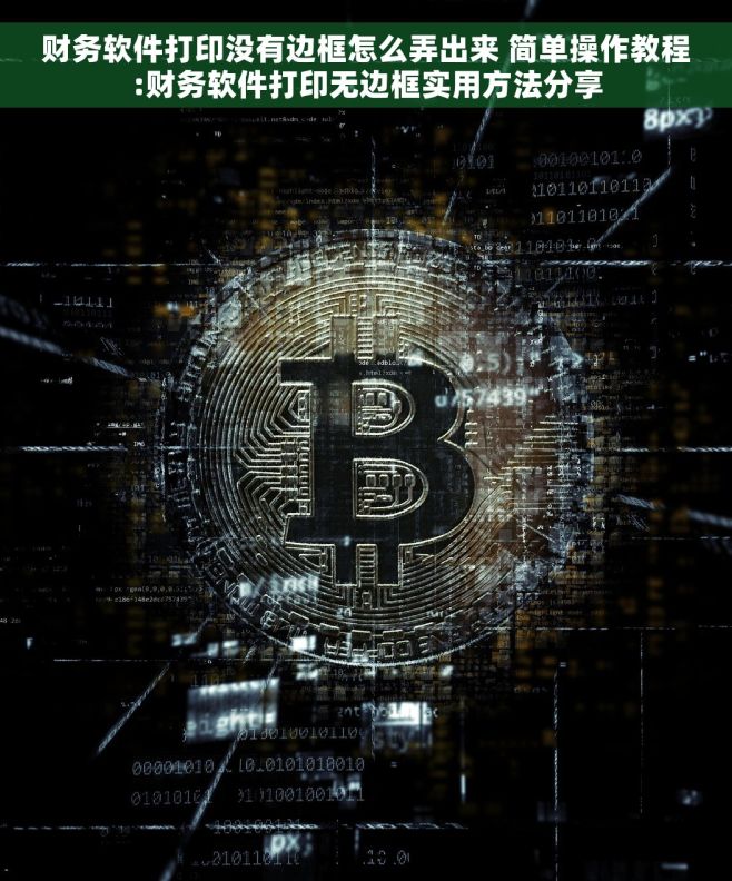财务软件打印没有边框怎么弄出来 简单操作教程:财务软件打印无边框实用方法分享