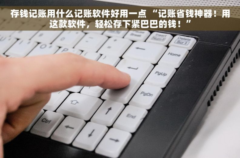 存钱记账用什么记账软件好用一点 “记账省钱神器！用这款软件，轻松存下紧巴巴的钱！”