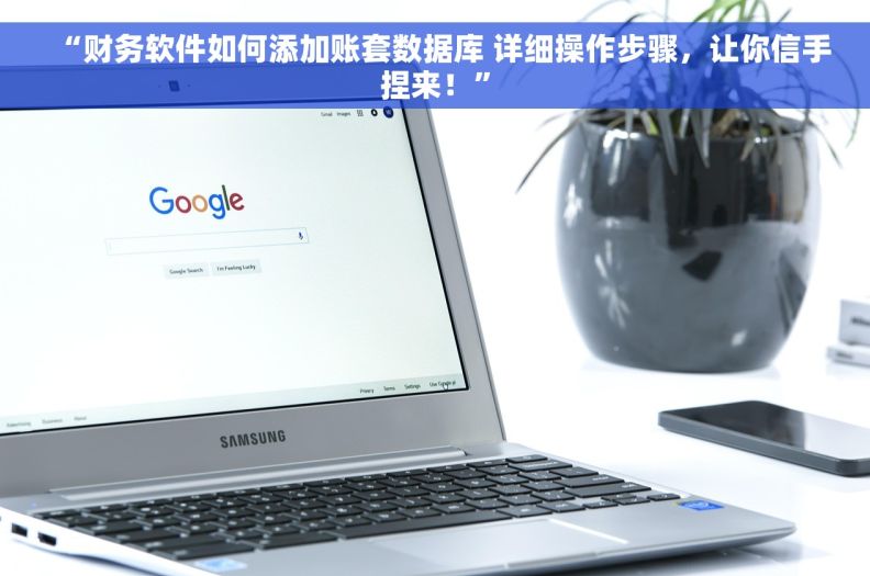 “财务软件如何添加账套数据库 详细操作步骤，让你信手捏来！”