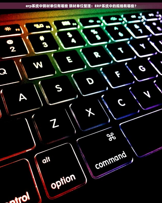 erp系统中钢材单位有哪些 钢材单位整理：ERP系统中的规格有哪些？