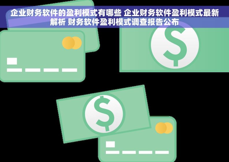 企业财务软件的盈利模式有哪些 企业财务软件盈利模式最新解析 财务软件盈利模式调查报告公布