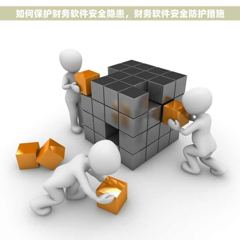 如何保护财务软件安全隐患，财务软件安全防护措施