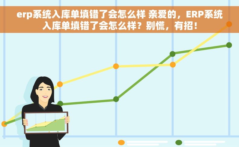 erp系统入库单填错了会怎么样 亲爱的，ERP系统入库单填错了会怎么样？别慌，有招！