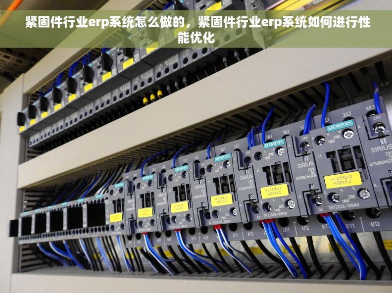  紧固件行业erp系统怎么做的，紧固件行业erp系统如何进行性能优化