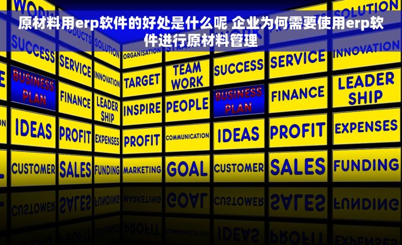 原材料用erp软件的好处是什么呢 企业为何需要使用erp软件进行原材料管理
