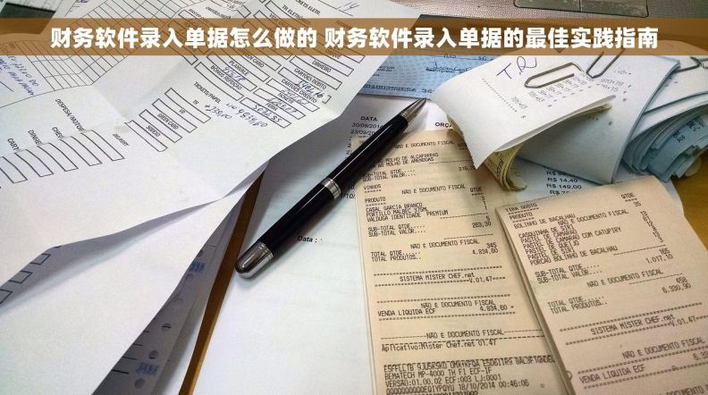 财务软件录入单据怎么做的 财务软件录入单据的最佳实践指南