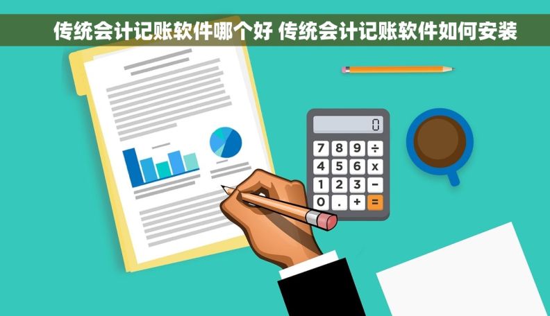    传统会计记账软件哪个好 传统会计记账软件如何安装