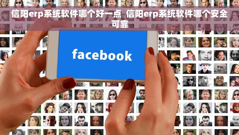 信阳erp系统软件哪个好一点  信阳erp系统软件哪个安全可靠