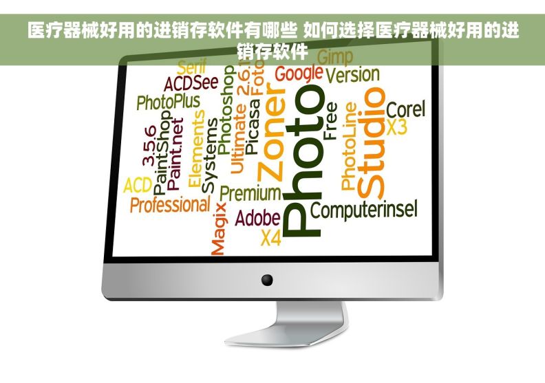 医疗器械好用的进销存软件有哪些 如何选择医疗器械好用的进销存软件