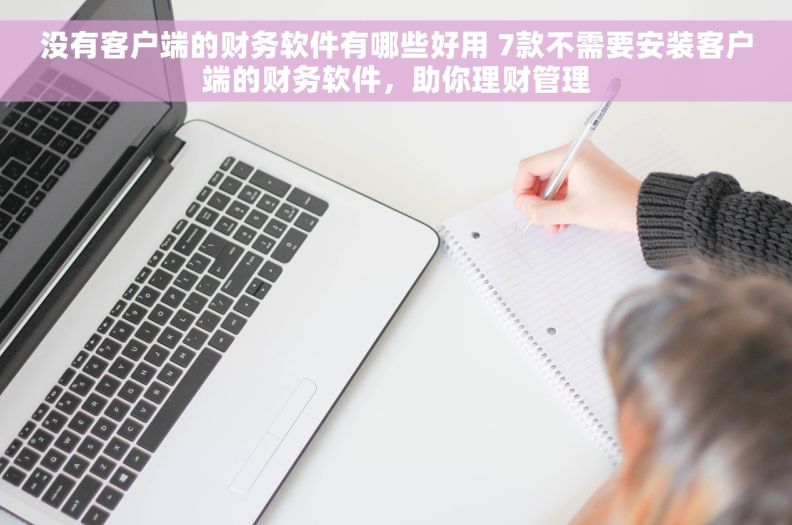 没有客户端的财务软件有哪些好用 7款不需要安装客户端的财务软件，助你理财管理