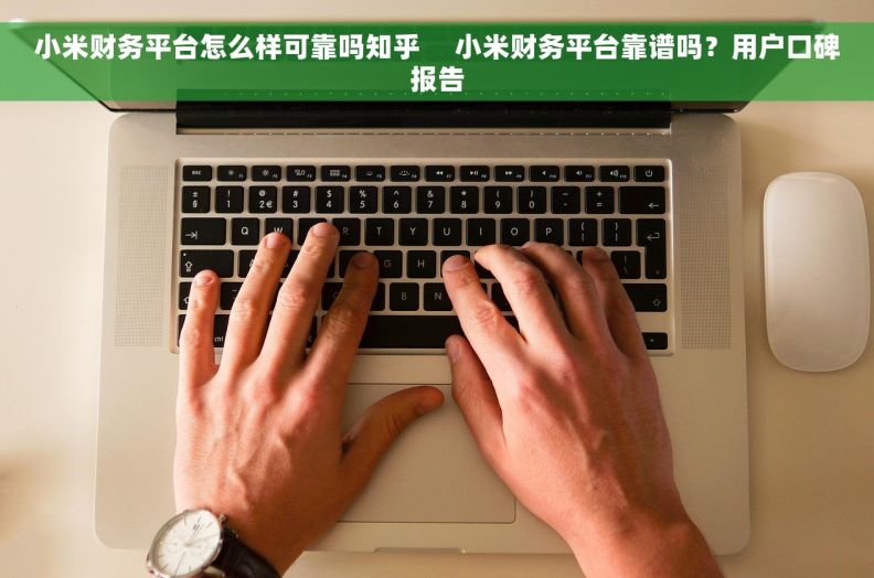 小米财务平台怎么样可靠吗知乎     小米财务平台靠谱吗？用户口碑报告