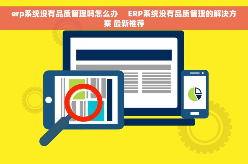 erp系统没有品质管理吗怎么办     ERP系统没有品质管理的解决方案 最新推荐