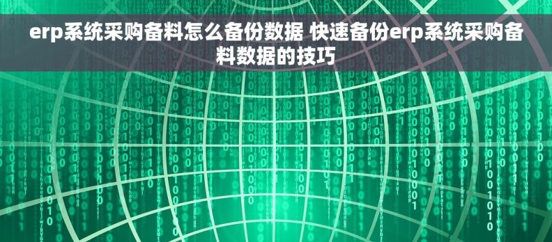 erp系统采购备料怎么备份数据 快速备份erp系统采购备料数据的技巧
