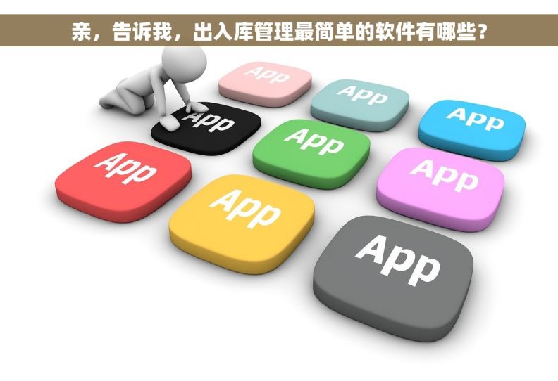 亲，告诉我，出入库管理最简单的软件有哪些？