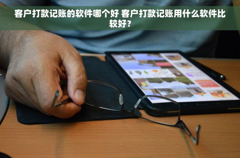 客户打款记账的软件哪个好 客户打款记账用什么软件比较好？