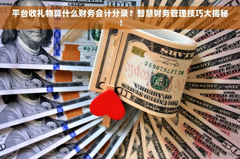 平台收礼物算什么财务会计分录？智慧财务管理技巧大揭秘！