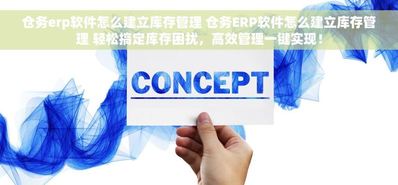 仓务erp软件怎么建立库存管理 仓务ERP软件怎么建立库存管理 轻松搞定库存困扰，高效管理一键实现！
