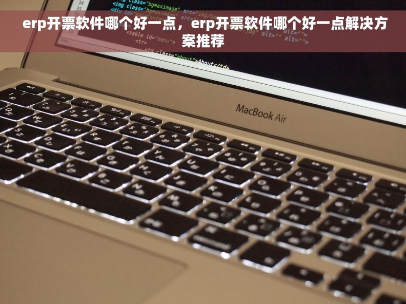  erp开票软件哪个好一点，erp开票软件哪个好一点解决方案推荐