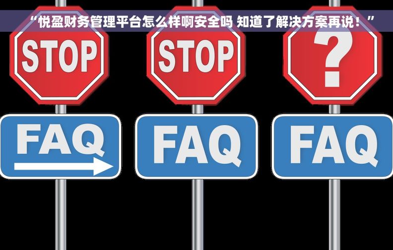 “悦盈财务管理平台怎么样啊安全吗 知道了解决方案再说！”
