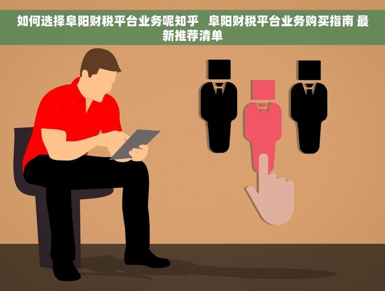 如何选择阜阳财税平台业务呢知乎   阜阳财税平台业务购买指南 最新推荐清单