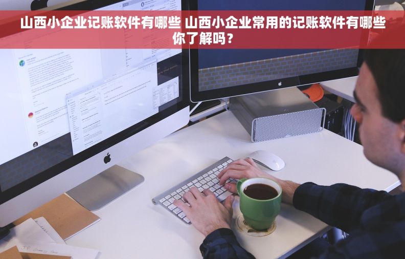 山西小企业记账软件有哪些 山西小企业常用的记账软件有哪些你了解吗？