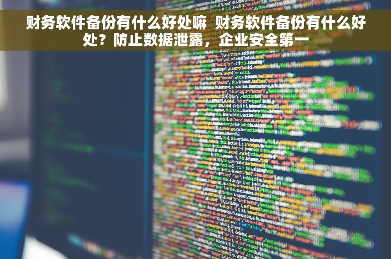 财务软件备份有什么好处嘛  财务软件备份有什么好处？防止数据泄露，企业安全第一