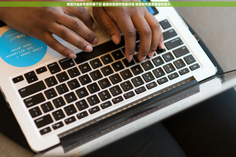  物流行业财务软件哪个好 最新财务软件性能评测 财务软件哪家最省时省力