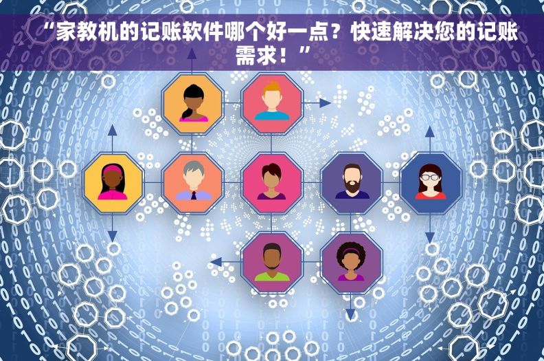 “家教机的记账软件哪个好一点？快速解决您的记账需求！”